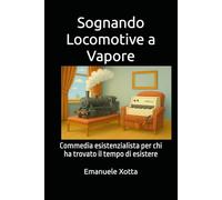 Sognando Locomotive a Vapore: Commedia esistenzialista per chi ha trovato il tempo di esistere