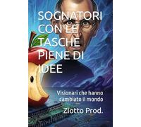 SOGNATORI CON LE TASCHE PIENE DI IDEE: Visionari che hanno cambiato il mondo