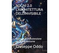 SOGNI 2.0 L'ARCHITETTURA DELL'INVISIBILE: manuale di manutenzione per anime notturne