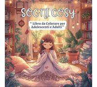 “Sogni Cosy - Libro da Colorare per Adolescenti e Adulti”: Illustrazioni rilassanti di ragazze sognanti e scene immaginarie per stimolare creatività e benessere