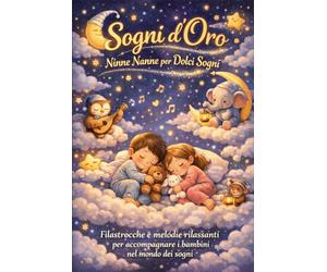 Sogni d’Oro: Ninne Nanne per Bambini | Storie della Buonanotte per Dormire Sereni (0-5 anni): Filastrocche e melodie rilassanti per accompagnare i bambini nel mondo dei sogni