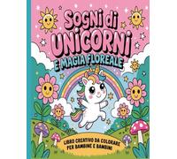 Sogni di Unicorni e Magia Floreale - Libro Creativo da Colorare per Bambine e Bambini: Disegni semplici e belli, audaci e unici.