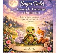 Sogni Dolci - Tommy la Tartaruga e i suoi amici: 4 storie della buonanotte per rilassarsi e addormentarsi serenamente (2-5 anni)
