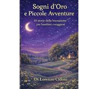 Sogni d'Oro: 10 Avventure della Buonanotte.: Storie magiche e rilassanti per bambini per sognare ad occhi aperti.