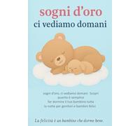 Sogni d'oro - Ci vediamo domani. Scopri quanto è semplice far addormentare il tuo bambino e farlo dormire tutta la notte: A grande richiesta la guida al sonno per genitori e bambini felici in italiano
