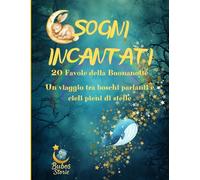 Sogni Incantati - 20 Favole della Buonanotte: Un viaggio tra boschi parlanti, isole luminose e cieli pieni di stelle, in compagnia di amici straordinari