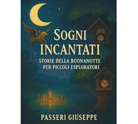 Sogni Incantati: Storie della Buonanotte per Piccoli Esploratori (fiabe per bambini)