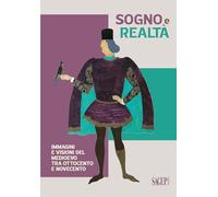 Sogno e realtà. Immagini e visioni del Medioevo tra Ottocento e Novecento. Ediz. illustrata