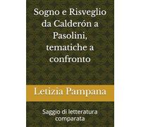 Sogno e Risveglio da Calderón a Pasolini, tematiche a confronto: Saggio di letteratura comparata