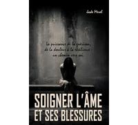 Soigner l'Âme et ses Blessures: La puissance de la guérison, de la douleur à la résilience : un chemin vers soi. « Ce que l’on ne guérit pas, on le ... ce que l’on comprend, peut se transformer. »