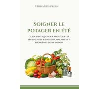 Soigner le potager en été: Guide pratique pour protéger les légumes des ravageurs, maladies et problèmes de mi-saison (Guides pratiques Verdantis pour le jardin)