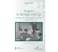 Soigner le Sénégal colonial: Genèse de la formation médicale (1890-1920) (Médecine À Travers Les Siècles)