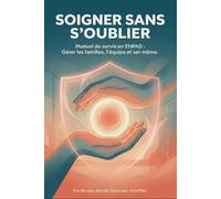 SOIGNER SANS S'OUBLIER: Le guide de terrain pour protéger ceux qui tiennent nos EHPAD à bout de bras (Le Développement Personnel du Soignant)