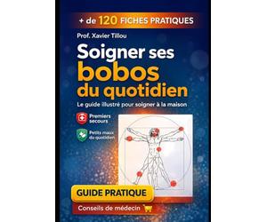 Soigner ses Bobos du quotidien : Comment se soigner soi-même à la maison: Apprendre à traiter les maux du quotidien avant de consulter un médecin