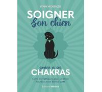 Soigner son chien grâce à ses chakras: Soins énergétiques pour un chien heureux et en bonne santé