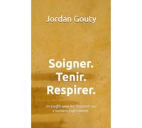 Soigner. Tenir. Respirer.: Un souffle pour les soignants qui s'oublient trop souvent.