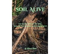 Soil Alive: The secret story of soil, and of the plants that grow in it