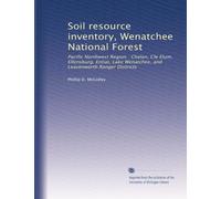 Soil resource inventory, Wenatchee National Forest: Pacific Northwest Region : Chelan, Cle Elum, Ellensburg, Entiat, Lake Wenatchee, and Leavenworth Ranger Districts