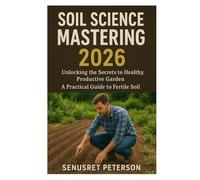 Soil Science Mastering 2026: Unlocking the Secrets to Healthy, Productive Gardens and A Practical Guide to Fertile Soil