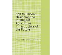 Soil to Silicon: Designing the Intelligent Agriculture Infrastructure of the Future: From Raw Soil Data to Autonomous Decisions: 1