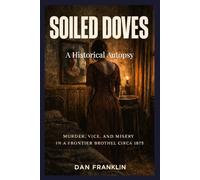 SOILED DOVES: The Real Death Toll of the Frontier Brothel: Disease, Coercion, and the Brutal Economics That Consumed Ten Thousand Women the West Forgot