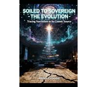 SOILED TO SOVEREIGN - THE EVOLUTION: Tracing Narcissism To It's Cosmic Source
