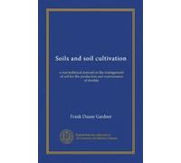 Soils and soil cultivation: a non-technical manual on the management of soil for the production and maintenance of fertility
