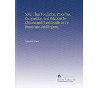 Soils, Their Formation, Properties, Composition, and Relations to Climate and Plant Growth in the Humid and Arid Regions,