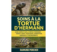 SOINS À LA TORTUE D'HERMANN: GUIDE COMPLET SUR LA TORTUE D'HERMANN : HABITAT, SANTÉ, POSSESSION, ALIMENTATION, AVANTAGES ET INCONVÉNIENTS