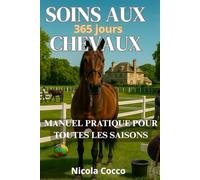soins aux chevaux 365 jours: manuel pratique pour toutes les saisons: 2 (Savoir & Bien-Être Équin - Guides pour le soin, la protection et l’harmonie avec le cheval)