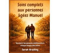Soins complets aux personnes âgées Manuel: Soutenir les parents vieillissants à chaque étape des soins
