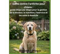 Soins contre l'arthrite pour chiens : guide étape par étape pour la gestion de la douleur, la nutrition, l'exercice et les soins à domicile
