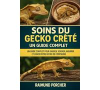 SOINS CRESTE D GECKO: UN GUIDE COMPLET POUR GARDER, SOIGNER, NOURRIR ET LOGER VOTRE GECKO DE COMPAGNIE