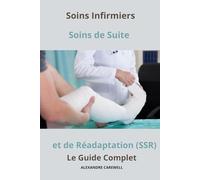 Soins Infirmiers Soins de Suite et de Réadaptation - Le Guide Complet (Le Guide Complet Des Soins Infirmiers)