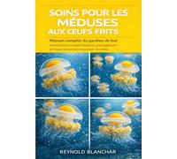 SOINS POUR LES MÉDUSES AUX ŒUFS FRITS: Alimentation, conseils d'experts, aménagement de l'aquarium et enrichissement du milieu