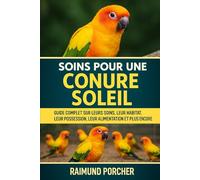 SOINS POUR UNE CONURE SOLEIL: GUIDE COMPLET SUR LEURS SOINS, LEUR HABITAT, LEUR POSSE, LEUR ALIMENTATION ET PLUS ENCORE