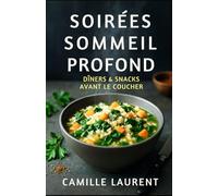 Soirées Sommeil Profond - Dîners & Snacks Avant le Coucher | 60 recettes du soir légères pour mieux dormir: Bols, soupes, one-pan faciles, snacks qui ... soirées apaisées et des nuits plus sereines