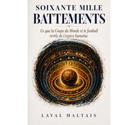 Soixante mille battements: Ce que la Coupe du Monde et le football révèle de l'espèce humaine