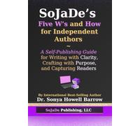 SoJaDe's Five W's and How for Independent Authors: A Self-Publishing Guide for Writing with Clarity, Crafting with Purpose, and Capturing Readers
