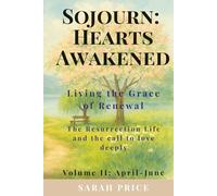 Sojourn: Hearts Awakened: Living the Grace of Renewal The Resurrection Life and the call to love deeply (Sojourn: A Year in the Word - Walking through Scripture with the Seasons of the Soul)