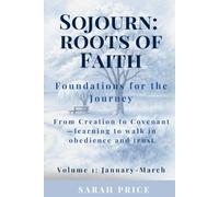 Sojourn: Roots of Faith: Foundations for the Journey From Creation to Covenant-learning to walk in obedience and trust (Sojourn: A Year in the Word - ... Scripture with the Seasons of the Soul)