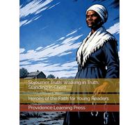 Sojourner Truth: Walking in Truth, Standing in Christ: Heroes of the Faith for Young Readers