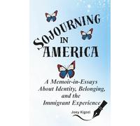 Sojourning in America: A Memoir-in-Essays About Identity, Belonging, and the Immigrant Experience