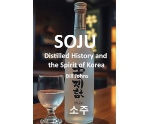 SOJU: Distilled History and the Spirit of Korea (Spirits of Influence)