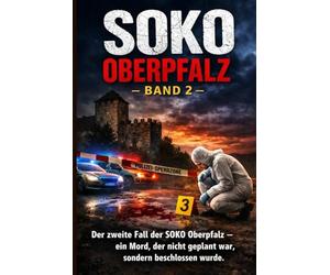 SOKO Oberpfalz - Band 2: Der zweite Fall der SOKO Oberpfalz - ein Mord, der nicht geplant war, sondern beschlossen wurde.