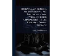 Sokrates als Mensch, als BÃ1/4rger und als Philosoph, oder Versuch einer Charakteristik des Sokrates, Zweite Auflage
