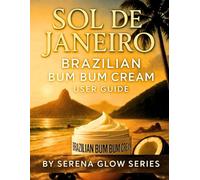 SOL DE JANEIRO Brazilian Bum Bum Cream User Guide: The Complete Manual to Transforming Your Skin in 30 Days -Everything You Need to Know to Get ... Beauty Sec (serena skincare guide series)