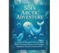 Sol’s Arctic Adventure: A Whale & Narwhal Activity Book with Coloring, Mazes, and Puzzles -Supports Ocean Conservation! (Sol’s Marine Rescue Series)