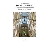 Sola al comando. La vicenda lavorativa di un prefetto ai tempi del Coronavirus (Nuove voci. Vite)