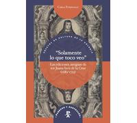 “Solamente lo que toco veo” :las ediciones antiguas de sor Juana Inés de la Cruz (1689-1725): 29 (Parecos y australes. Ensayos de Cultura de la Colonia)